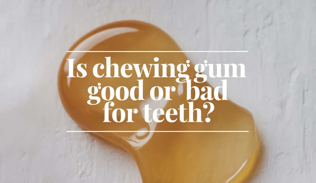 Is Chewing Gum Good or Bad For Teeth?